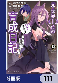 元・世界1位のサブキャラ育成日記 ～廃プレイヤー、異世界を攻略中!～【分冊版】 111巻