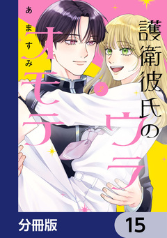 護衛彼氏のウラオモテ【分冊版】 15巻