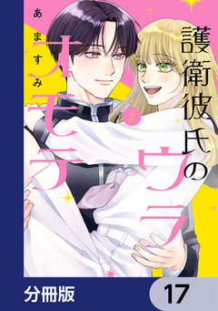 護衛彼氏のウラオモテ【分冊版】 17巻