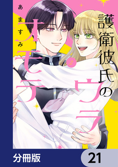 護衛彼氏のウラオモテ【分冊版】 21巻