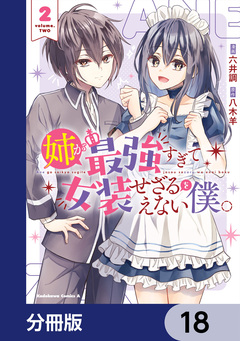 姉が最強すぎて女装せざるをえない僕。【分冊版】 18巻