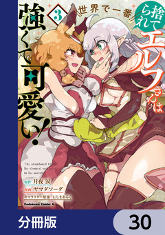 捨てられエルフさんは世界で一番強くて可愛い!【分冊版】 30巻