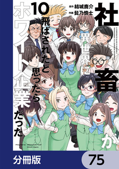 社畜が異世界に飛ばされたと思ったらホワイト企業だった【分冊版】 75巻