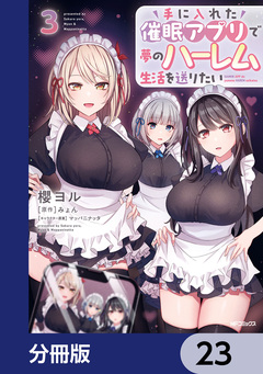 手に入れた催眠アプリで夢のハーレム生活を送りたい【分冊版】 23巻