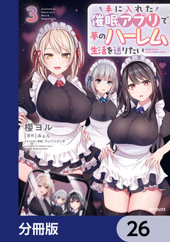 手に入れた催眠アプリで夢のハーレム生活を送りたい【分冊版】 26巻