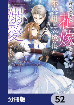 身代わりの花嫁は、不器用な辺境伯に溺愛される【分冊版】 52巻