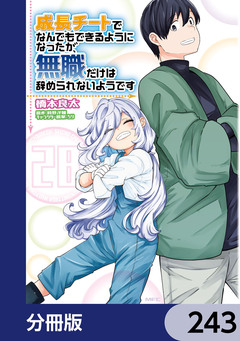 成長チートでなんでもできるようになったが、無職だけは辞められないようです【分冊版】 243巻