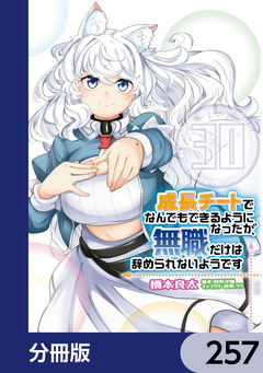 成長チートでなんでもできるようになったが、無職だけは辞められないようです【分冊版】 257巻