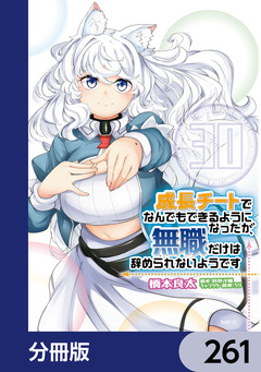 成長チートでなんでもできるようになったが、無職だけは辞められないようです【分冊版】 261巻