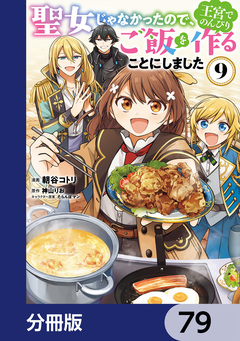 聖女じゃなかったので、王宮でのんびりご飯を作ることにしました【分冊版】 79巻