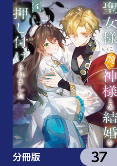 聖女様に醜い神様との結婚を押し付けられました【分冊版】 37巻