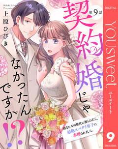 【単話売】契約婚じゃなかったんですか!? 幼なじみの彼氏に振られたら、超絶スパダリ男子に求婚されました。 9巻