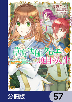 草魔法師クロエの二度目の人生 自由になって子ドラゴンとレベルMAX薬師ライフ【分冊版】 57巻