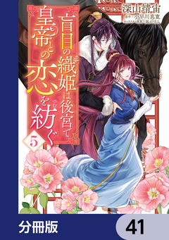 盲目の織姫は後宮で皇帝との恋を紡ぐ【分冊版】 41巻