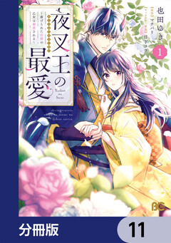 夜叉王の最愛 ～虐げられた治癒の乙女は溺愛される～【分冊版】 11巻