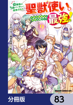 幼馴染のS級パーティーから追放された聖獣使い。万能支援魔法と仲間を増やして最強へ!【分冊版】 83巻