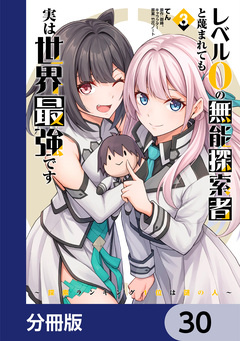 レベル0の無能探索者と蔑まれても実は世界最強です【分冊版】 30巻