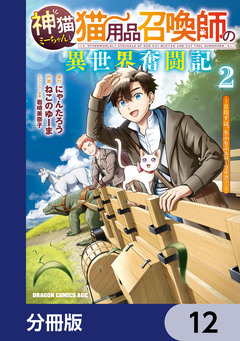 神猫ミーちゃんと猫用品召喚師の異世界奮闘記～目指すは、もふもふスローライフ!～【分冊版】 12巻