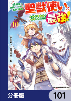 幼馴染のS級パーティーから追放された聖獣使い。万能支援魔法と仲間を増やして最強へ!【分冊版】 101巻