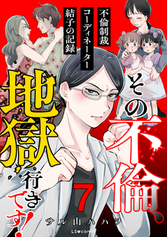 その不倫、地獄行きです!-不倫制裁コーディネーター結子の記録- 7巻