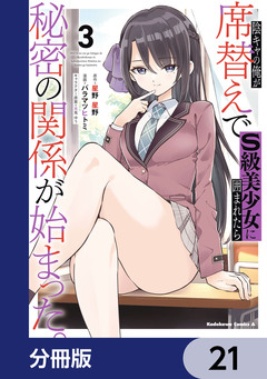 陰キャの俺が席替えでS級美少女に囲まれたら秘密の関係が始まった。【分冊版】 21巻