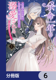 余命一年の心読みの令嬢は冷酷非道と噂される皇帝に溺愛される~彼の本音は甘すぎます~【分冊版】 6巻