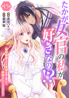 たかが女官の私が好きなの!? 婚約破棄された姫様を差し置いて、結婚なんてできません! 15巻