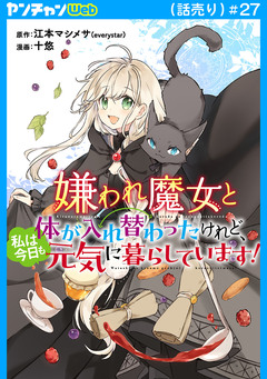 嫌われ魔女と体が入れ替わったけれど、私は今日も元気に暮らしています!(話売り) 27巻