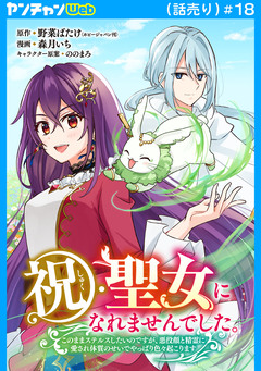 祝・聖女になれませんでした。このままステルスしたいのですが、悪役顔と精霊に愛され体質のせいでやっぱり色々起こります(話売り) 18巻