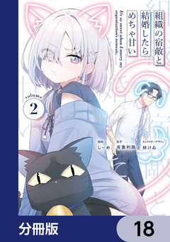組織の宿敵と結婚したらめちゃ甘い【分冊版】 18巻
