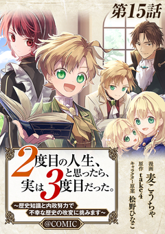 【単話版】2度目の人生、と思ったら、実は3度目だった。~歴史知識と内政努力で不幸な歴史の改変に挑みます~@COMIC 15巻