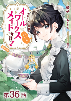 【単話版】ヒロイン?聖女?いいえ、オールワークスメイドです(誇)!@COMIC 36巻