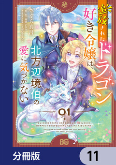 追放されたドラゴン好き令嬢は、北方辺境伯の愛に気づかない【分冊版】 11巻