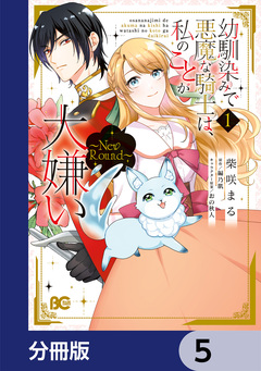 幼馴染みで悪魔な騎士は、私のことが大嫌い ～New Round～【分冊版】 5巻