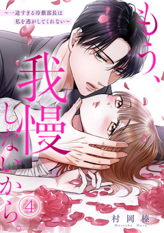 もう、我慢しないから。~一途すぎる冷徹部長は私を逃がしてくれない~ 4巻