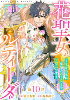 花聖女ルティーダ～未来の王は薬師の返り咲きをお望みです～(話売り) 10巻