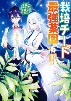 栽培チートで最強菜園～え、ただの家庭菜園ですけど?～ 6巻