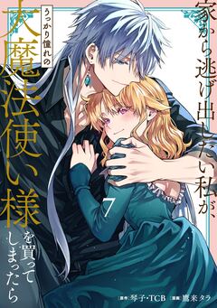 家から逃げ出したい私が、うっかり憧れの大魔法使い様を買ってしまったら(コミック) 7巻