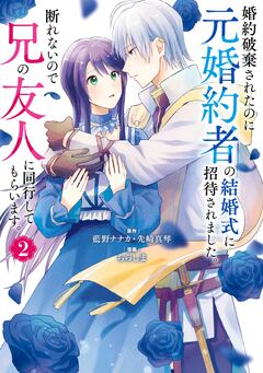 婚約破棄されたのに元婚約者の結婚式に招待されました。断れないので兄の友人に同行してもらいます。(コミック) 2巻