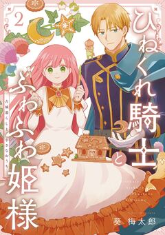 ひねくれ騎士とふわふわ姫様 古城暮らしと小さなおうち 2巻