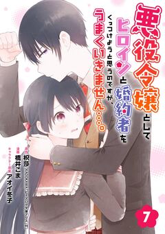 悪役令嬢としてヒロインと婚約者をくっつけようと思うのですが、うまくいきません…。【分冊版】 7巻