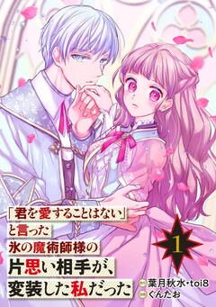 「君を愛することはない」と言った氷の魔術師様の片思い相手が、変装した私だった(コミック)【分冊版】 1巻