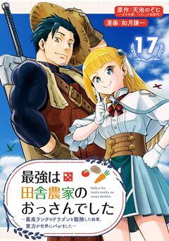 最強は田舎農家のおっさんでした～最高ランクのドラゴンを駆除した結果、実力が世界にバレました～【分冊版】 17巻