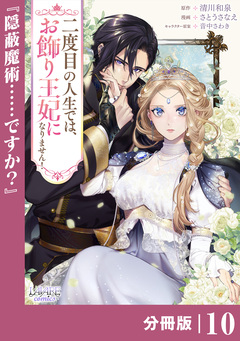 二度目の人生では、お飾り王妃になりません!【分冊版】 10巻