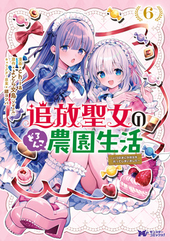 追放聖女のどろんこ農園生活～いつのまにか隣国を救ってしまいました～(コミック) 6巻