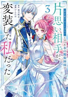 「君を愛することはない」と言った氷の魔術師様の片思い相手が、変装した私だった(コミック) 3巻