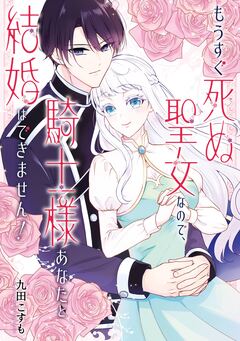 もうすぐ死ぬ聖女なので、騎士様あなたと結婚はできません! 1巻
