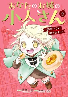 あなたのお城の小人さん ～御飯下さい、働きますっ～(コミック) 2巻