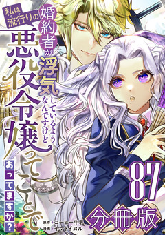 婚約者が浮気しているようなんですけど私は流行りの悪役令嬢ってことであってますか?【分冊版】 87巻