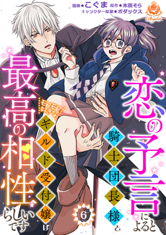 恋の予言によると騎士団長様とモフモフ好きなギルド受付嬢は最高の相性らしいです。【分冊版】 6巻